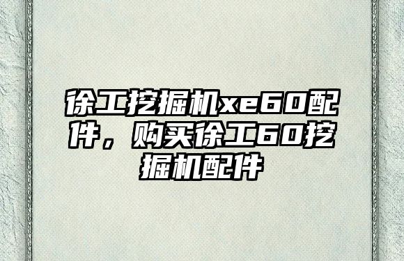 徐工挖掘機(jī)xe60配件，購(gòu)買徐工60挖掘機(jī)配件