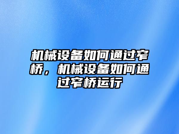 機械設備如何通過窄橋，機械設備如何通過窄橋運行