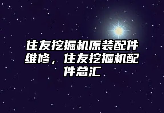 住友挖掘機原裝配件維修，住友挖掘機配件總匯