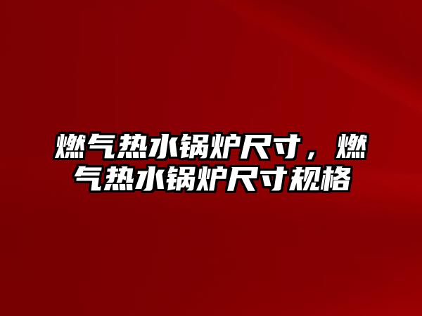 燃氣熱水鍋爐尺寸，燃氣熱水鍋爐尺寸規格