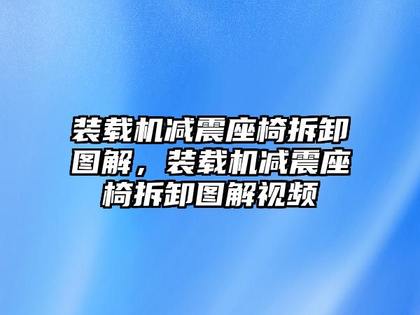 裝載機(jī)減震座椅拆卸圖解，裝載機(jī)減震座椅拆卸圖解視頻