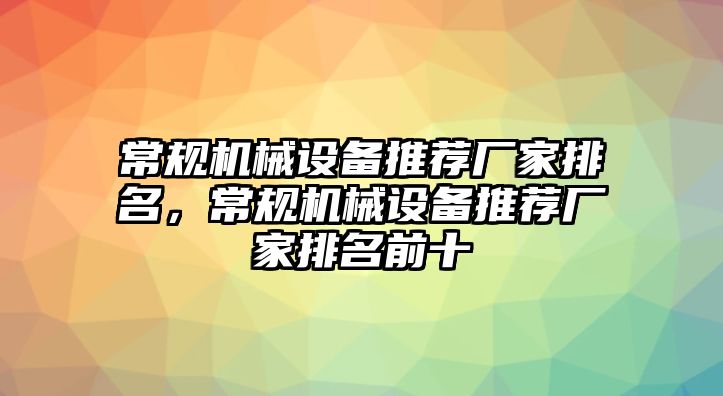 常規機械設備推薦廠家排名，常規機械設備推薦廠家排名前十