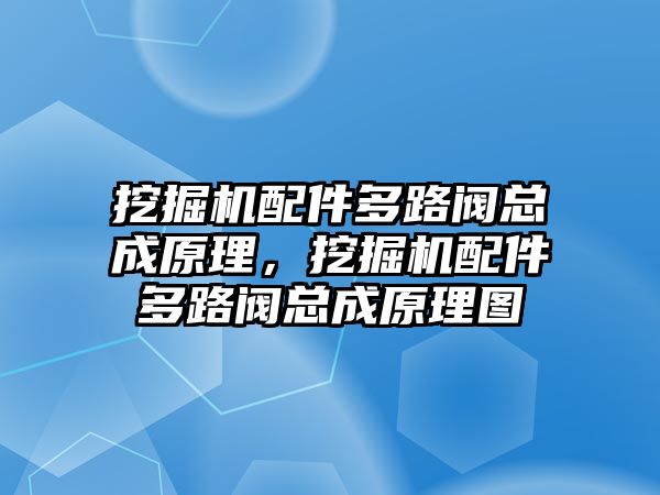 挖掘機(jī)配件多路閥總成原理，挖掘機(jī)配件多路閥總成原理圖