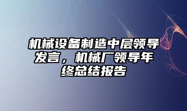 機械設備制造中層領導發言，機械廠領導年終總結報告