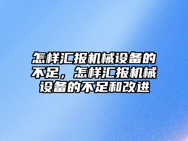 怎樣匯報機械設備的不足，怎樣匯報機械設備的不足和改進