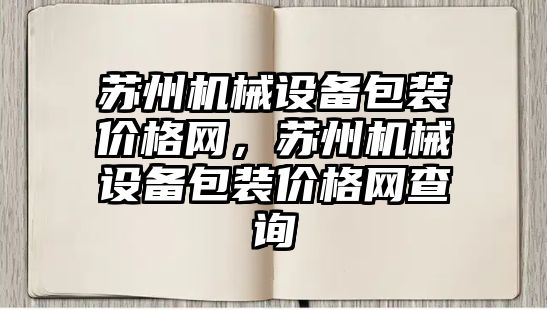 蘇州機械設備包裝價格網(wǎng)，蘇州機械設備包裝價格網(wǎng)查詢