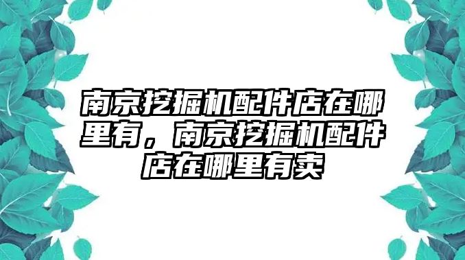 南京挖掘機配件店在哪里有，南京挖掘機配件店在哪里有賣