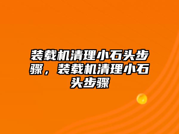 裝載機(jī)清理小石頭步驟，裝載機(jī)清理小石頭步驟