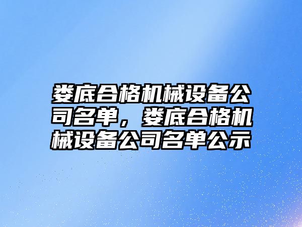 婁底合格機械設備公司名單，婁底合格機械設備公司名單公示