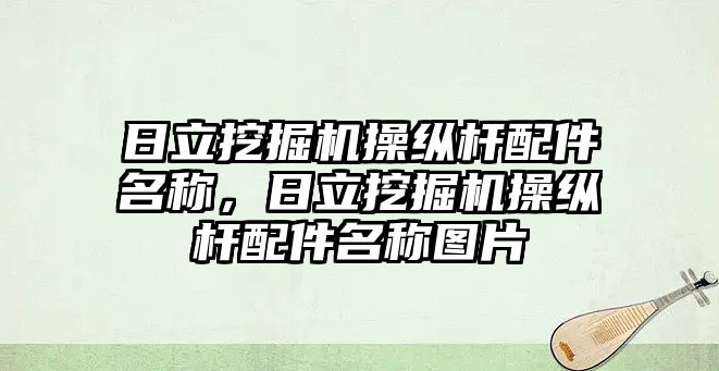 日立挖掘機操縱桿配件名稱，日立挖掘機操縱桿配件名稱圖片