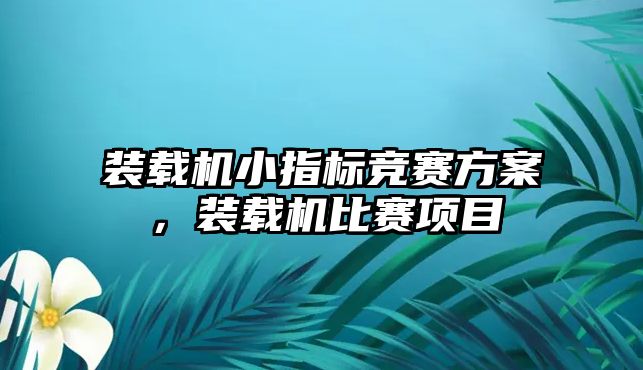 裝載機小指標競賽方案，裝載機比賽項目