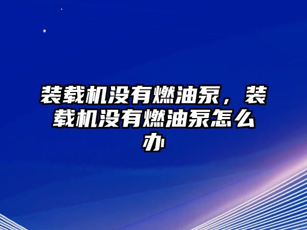 裝載機沒有燃油泵，裝載機沒有燃油泵怎么辦