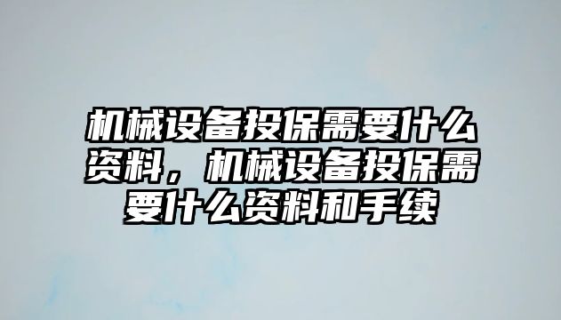 機械設備投保需要什么資料，機械設備投保需要什么資料和手續