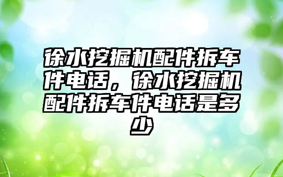 徐水挖掘機配件拆車件電話，徐水挖掘機配件拆車件電話是多少