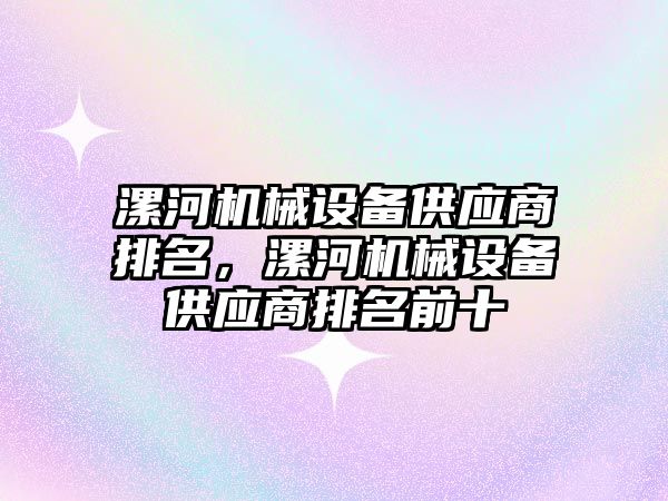 漯河機械設備供應商排名，漯河機械設備供應商排名前十