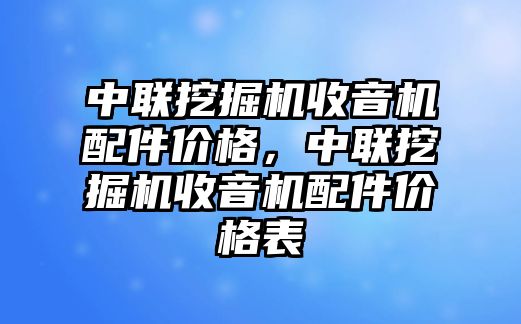 中聯(lián)挖掘機(jī)收音機(jī)配件價(jià)格，中聯(lián)挖掘機(jī)收音機(jī)配件價(jià)格表