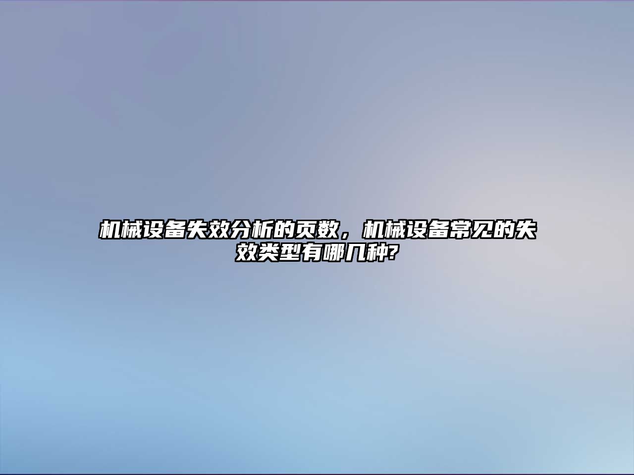 機械設備失效分析的頁數，機械設備常見的失效類型有哪幾種?