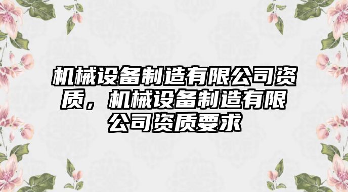 機械設(shè)備制造有限公司資質(zhì)，機械設(shè)備制造有限公司資質(zhì)要求