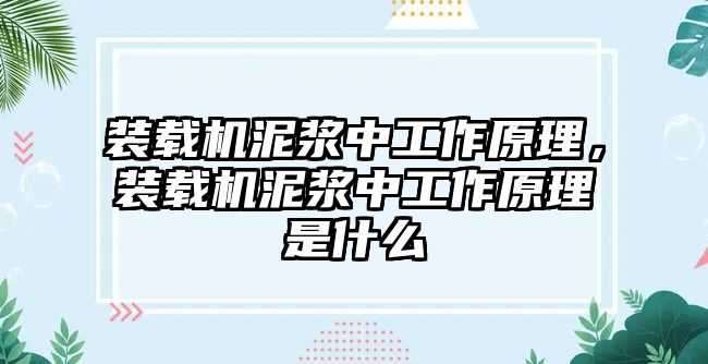 裝載機(jī)泥漿中工作原理，裝載機(jī)泥漿中工作原理是什么