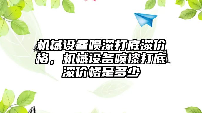 機械設備噴漆打底漆價格，機械設備噴漆打底漆價格是多少