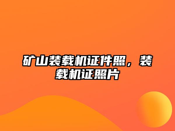 礦山裝載機證件照，裝載機證照片