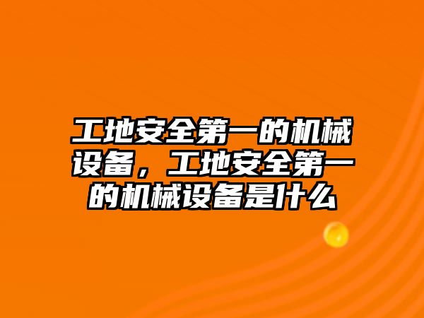 工地安全第一的機械設(shè)備，工地安全第一的機械設(shè)備是什么