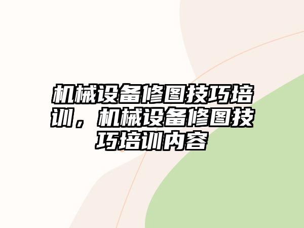 機械設備修圖技巧培訓，機械設備修圖技巧培訓內容