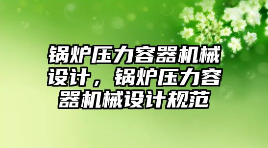 鍋爐壓力容器機械設計，鍋爐壓力容器機械設計規范