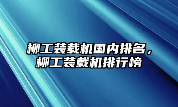 柳工裝載機國內排名，柳工裝載機排行榜