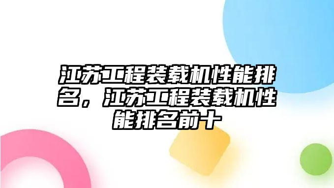 江蘇工程裝載機(jī)性能排名，江蘇工程裝載機(jī)性能排名前十