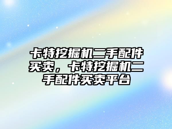 卡特挖掘機二手配件買賣，卡特挖掘機二手配件買賣平臺