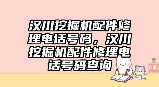 漢川挖掘機配件修理電話號碼，漢川挖掘機配件修理電話號碼查詢