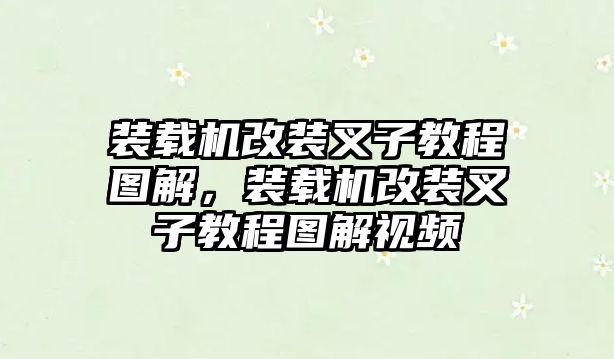 裝載機改裝叉子教程圖解，裝載機改裝叉子教程圖解視頻