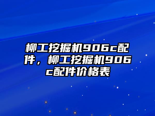 柳工挖掘機906c配件，柳工挖掘機906c配件價格表