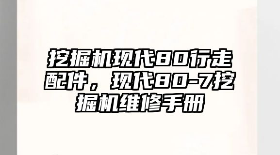 挖掘機(jī)現(xiàn)代80行走配件，現(xiàn)代80-7挖掘機(jī)維修手冊(cè)