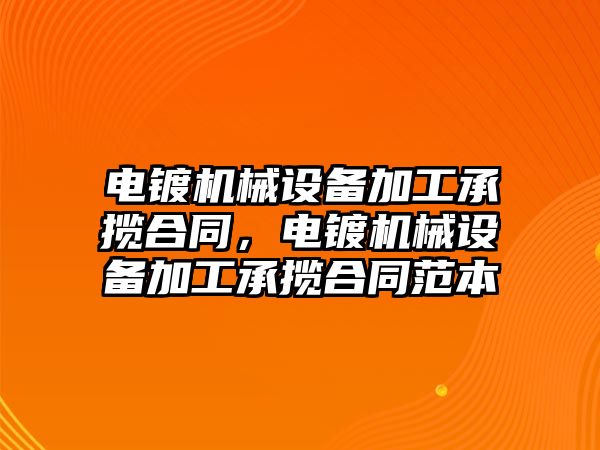 電鍍機械設備加工承攬合同，電鍍機械設備加工承攬合同范本