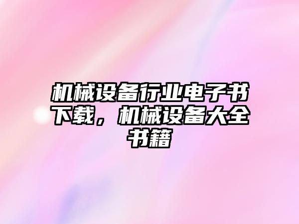 機械設(shè)備行業(yè)電子書下載，機械設(shè)備大全書籍