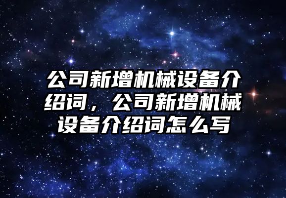 公司新增機(jī)械設(shè)備介紹詞，公司新增機(jī)械設(shè)備介紹詞怎么寫