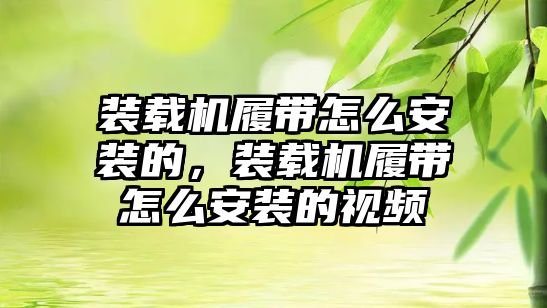 裝載機履帶怎么安裝的，裝載機履帶怎么安裝的視頻