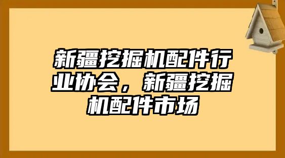 新疆挖掘機配件行業協會，新疆挖掘機配件市場