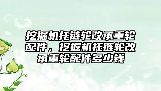 挖掘機托鏈輪改承重輪配件，挖掘機托鏈輪改承重輪配件多少錢