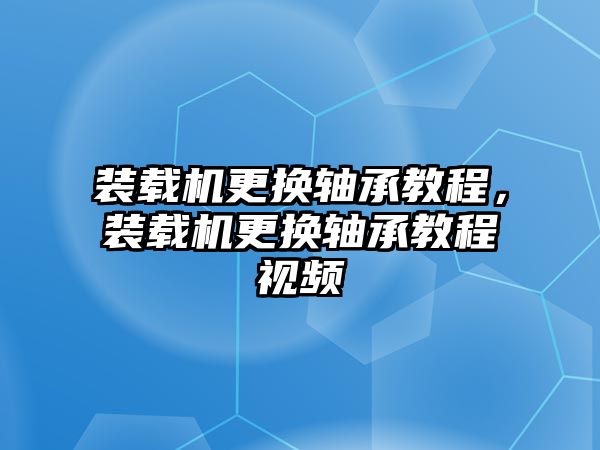 裝載機更換軸承教程，裝載機更換軸承教程視頻