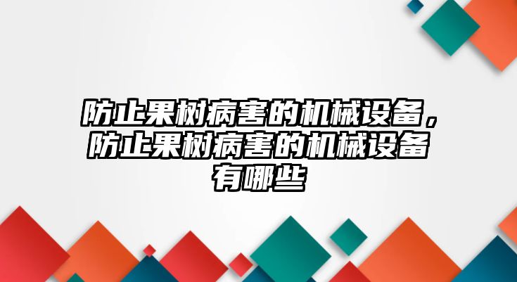 防止果樹病害的機械設備，防止果樹病害的機械設備有哪些