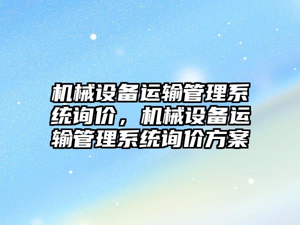 機械設備運輸管理系統詢價，機械設備運輸管理系統詢價方案