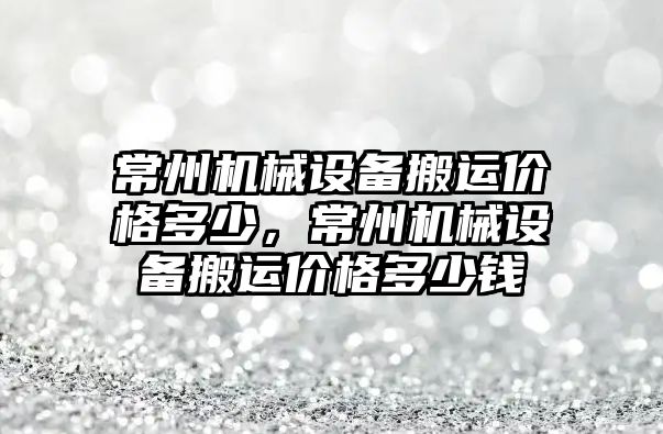 常州機械設備搬運價格多少，常州機械設備搬運價格多少錢