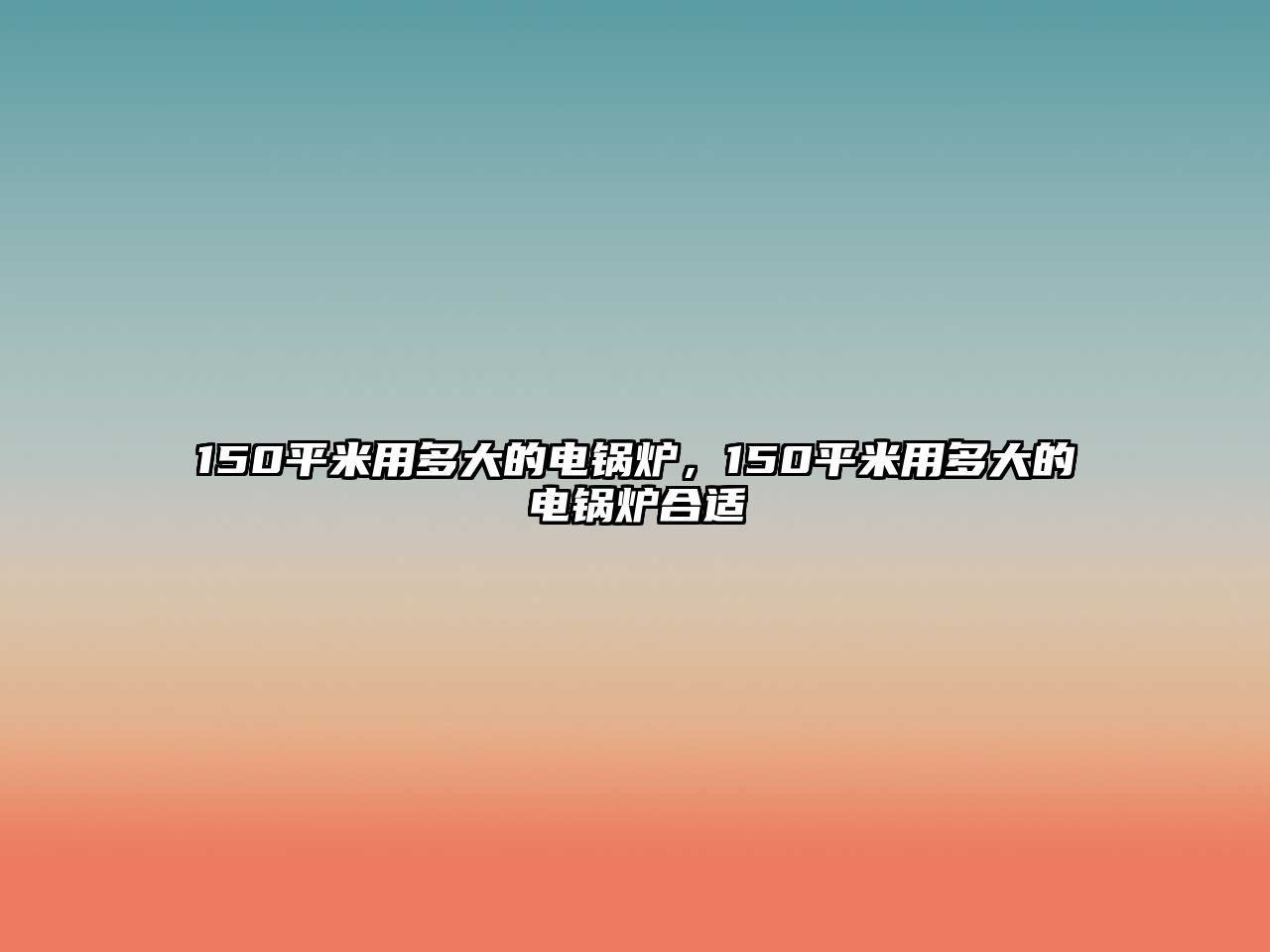 150平米用多大的電鍋爐，150平米用多大的電鍋爐合適