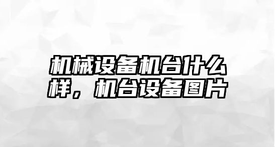 機械設備機臺什么樣，機臺設備圖片