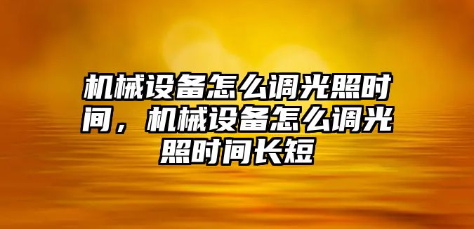 機械設備怎么調(diào)光照時間，機械設備怎么調(diào)光照時間長短