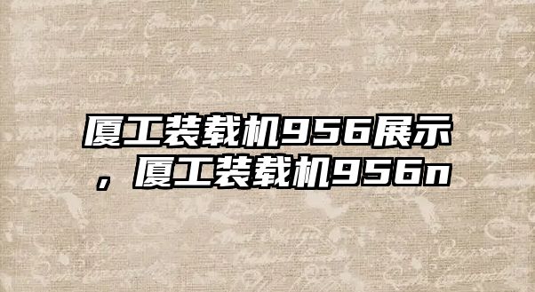 廈工裝載機956展示，廈工裝載機956n