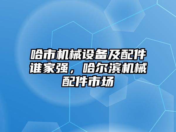 哈市機械設備及配件誰家強，哈爾濱機械配件市場